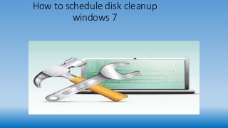 How to schedule disk cleanup
windows 7
 