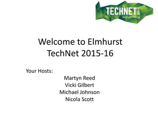 Welcome to Elmhurst
TechNet 2015-16
Your Hosts:
Martyn Reed
Vicki Gilbert
Michael Johnson
Nicola Scott
 