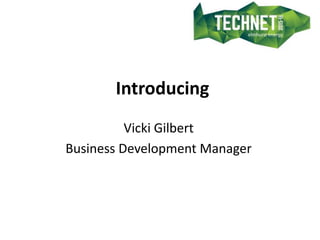 Introducing
Vicki Gilbert
Business Development Manager
 