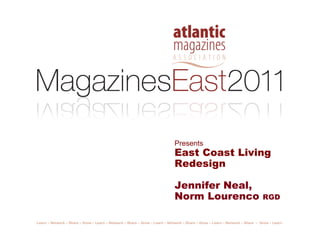 Presents
East Coast Living
Redesign

Jennifer Neal,
Norm Lourenco    RGD
 