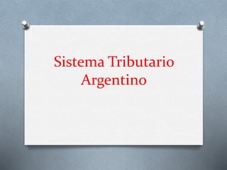 Sistema Tributario
Argentino
 