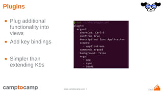 23/29www.camptocamp.com /
Plugins
■ Plug additional
functionality into
views
■ Add key bindings
■ Simpler than
extending K9s
 
