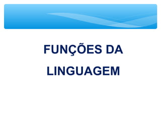 FUNÇÕES DA
LINGUAGEM
 