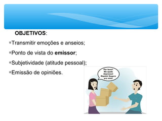 OBJETIVOS:
∗Transmitir emoções e anseios;
∗Ponto de vista do emissor;
∗Subjetividade (atitude pessoal);
∗Emissão de opiniões.
 