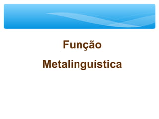 Função
Metalinguística
 