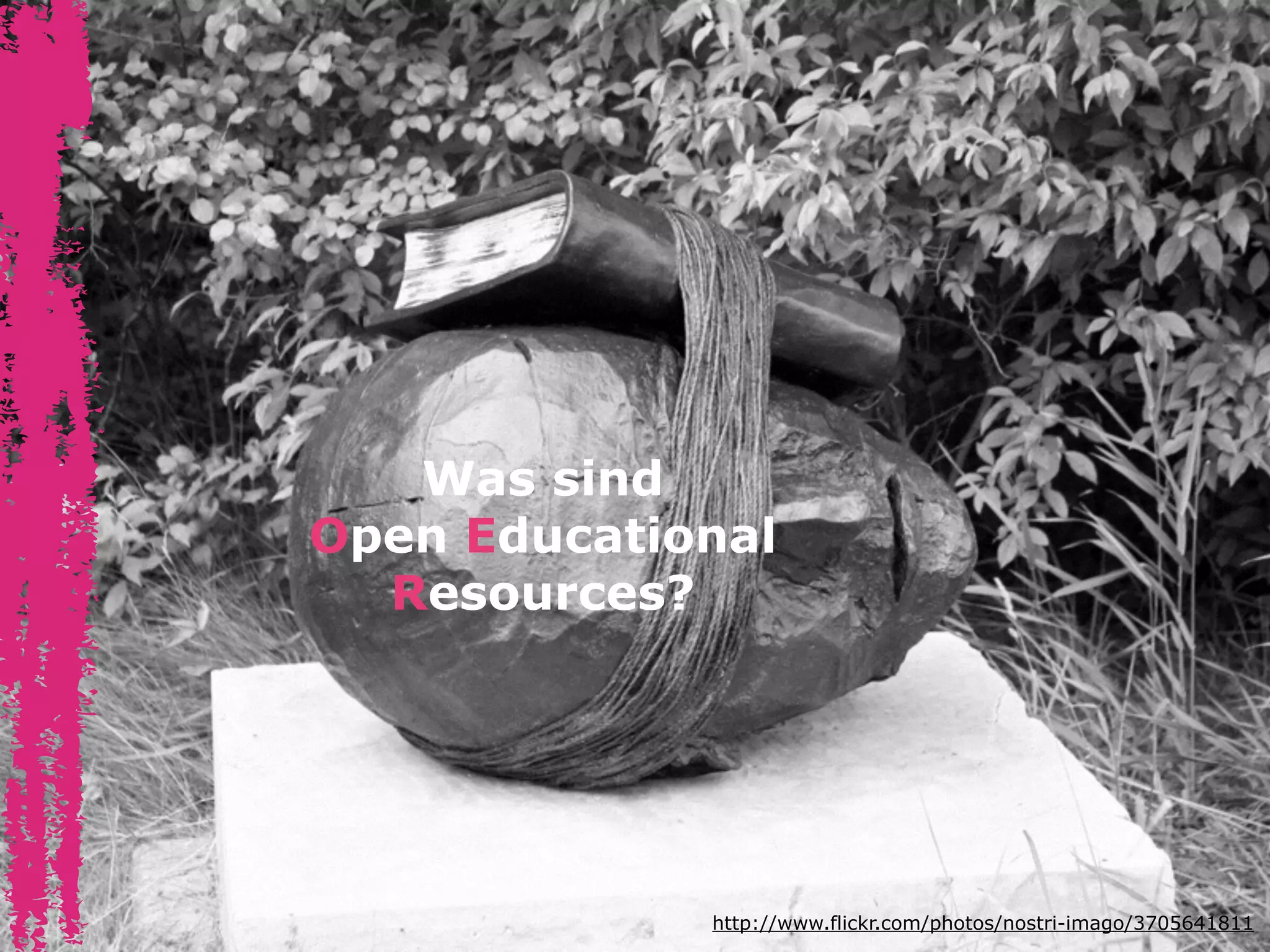 Was sind
Open Educational  
Resources?
http://www.flickr.com/photos/nostri-imago/3705641811
 