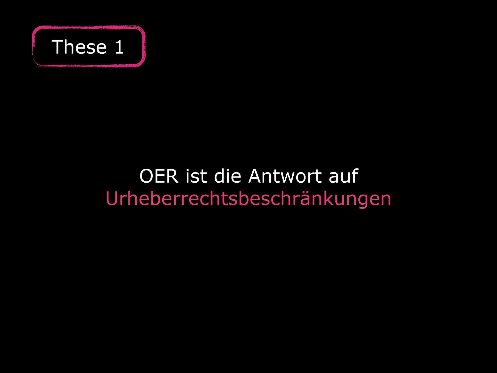 OER ist die Antwort auf
Urheberrechtsbeschränkungen
These 1
 