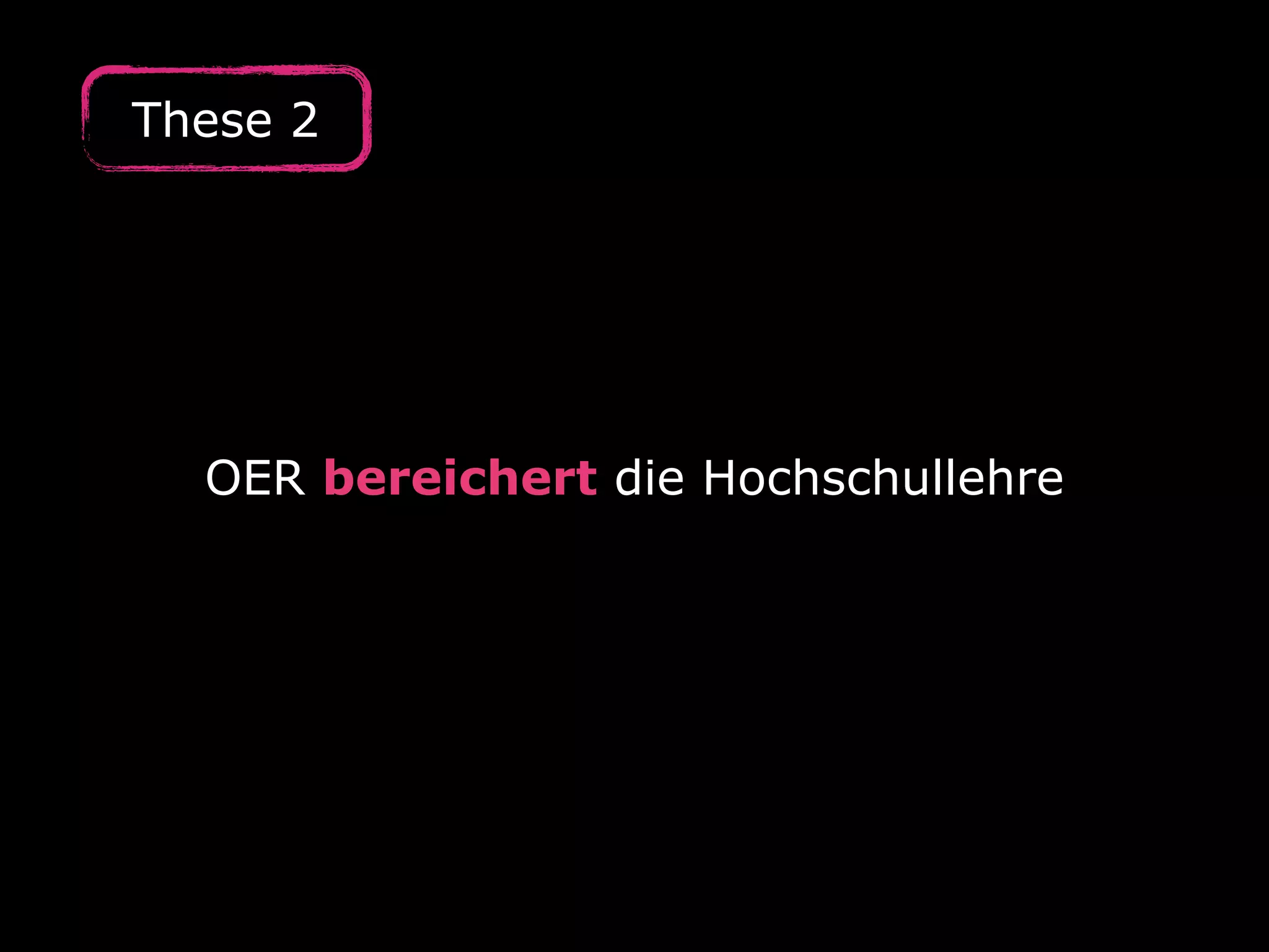 OER bereichert die Hochschullehre
These 2
 