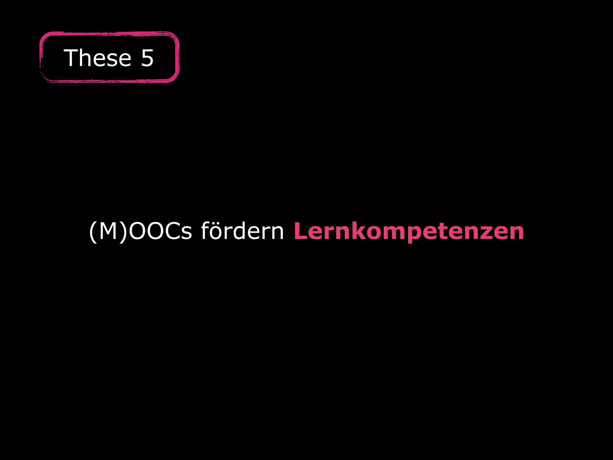 (M)OOCs fördern Lernkompetenzen
These 5
 