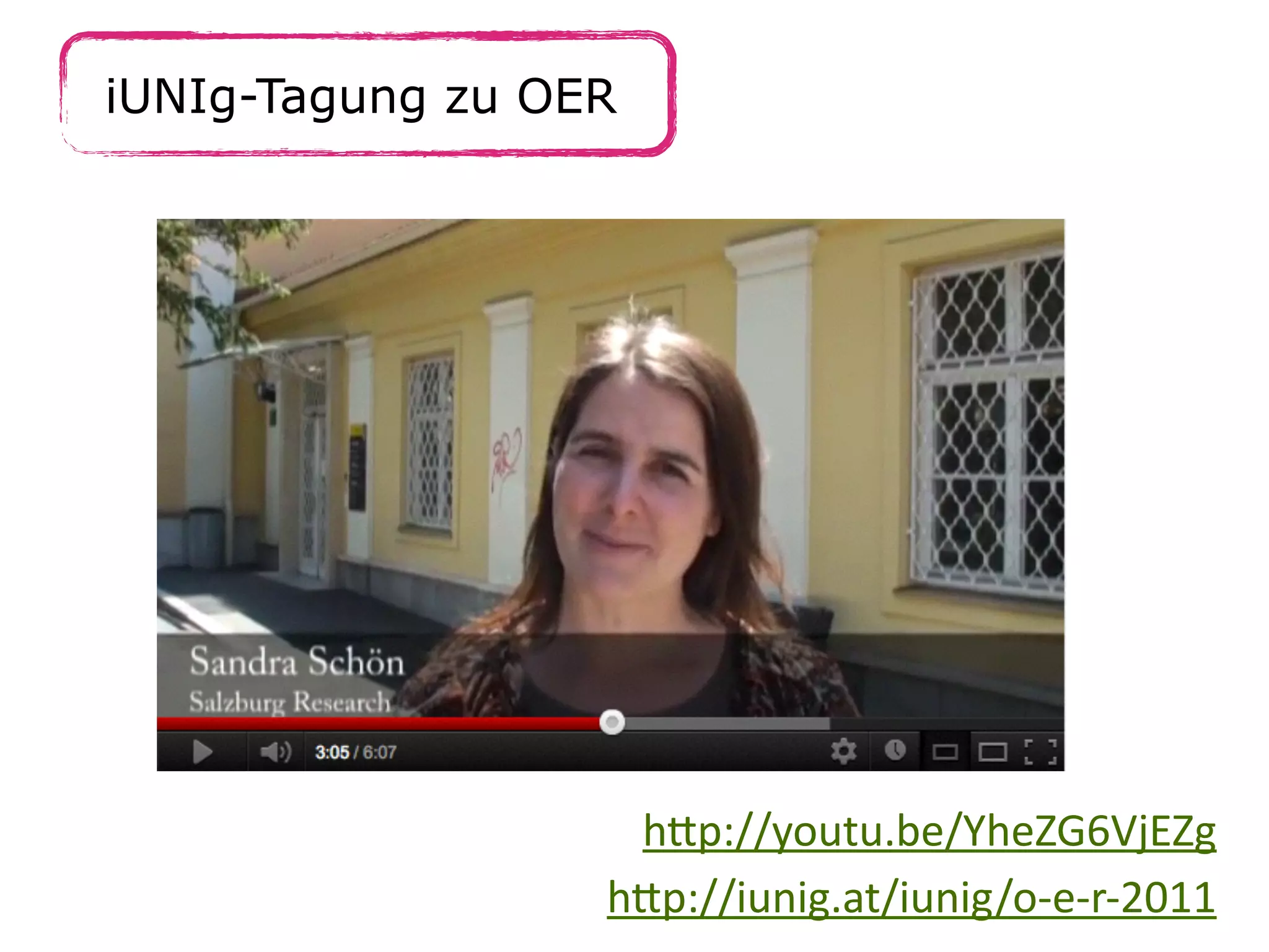 h.p://youtu.be/YheZG6VjEZg
iUNIg-Tagung zu OER
h.p://iunig.at/iunig/o-­‐e-­‐r-­‐2011
 