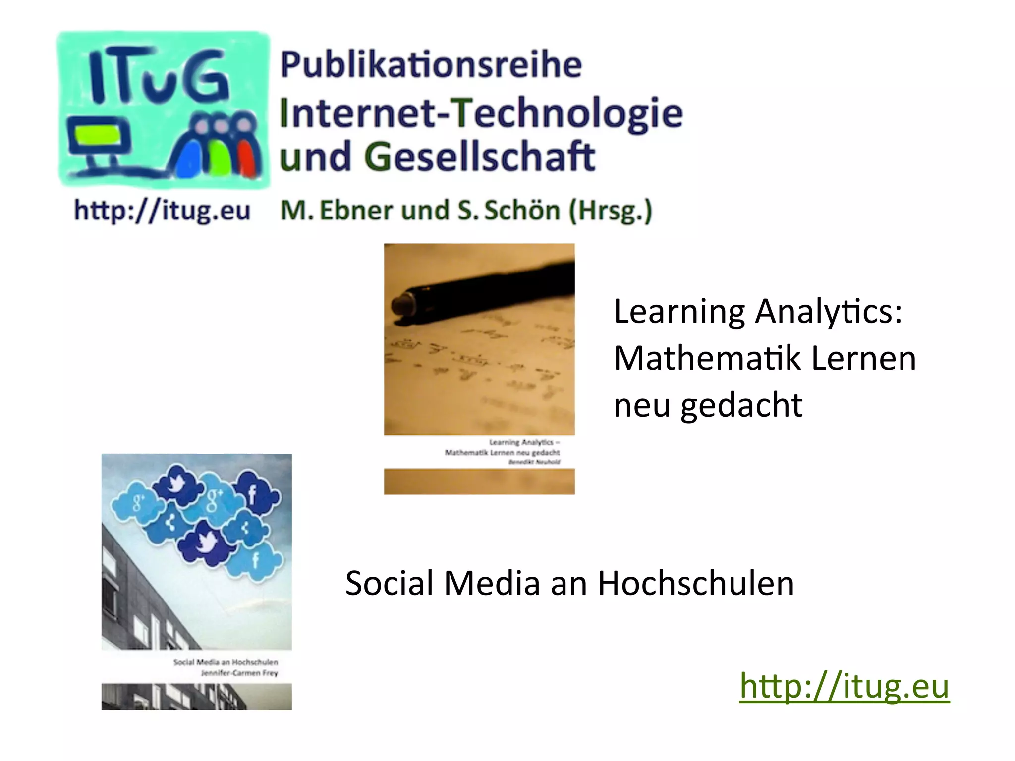 h.p://itug.eu
Social	
  Media	
  an	
  Hochschulen
Learning	
  AnalyKcs:	
   
MathemaKk	
  Lernen	
   
neu	
  gedacht	
  
 