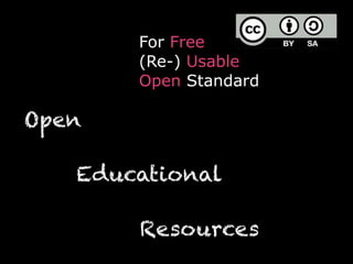 Open  
 
Educational 
 
Resources
For Free 
(Re-) Usable
Open Standard
 