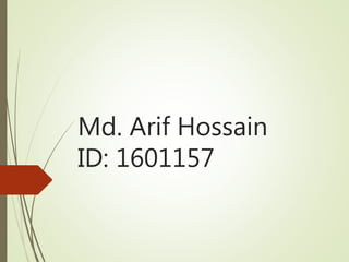 Md. Arif Hossain
ID: 1601157
 