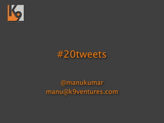 #20tweets

   @manukumar
from @k9ventures
 
