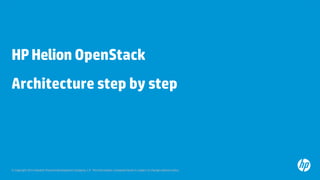 © Copyright 2013 Hewlett-Packard Development Company, L.P. The information contained herein is subject to change without notice.
HPHelion OpenStack
Architecture step by step
 