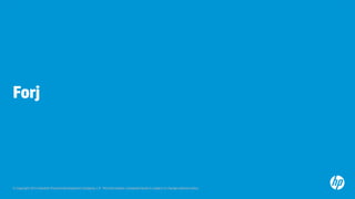 © Copyright 2013 Hewlett-Packard Development Company, L.P. The information contained herein is subject to change without notice.
Forj
 