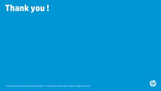 © Copyright 2012 Hewlett-Packard Development Company, L.P. The information contained herein is subject to change without notice.
Thank you !
 