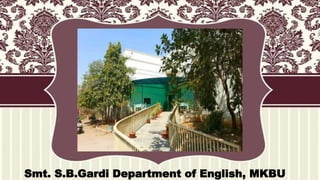 Smt. S.B.Gardi Department of English, MKBU
 