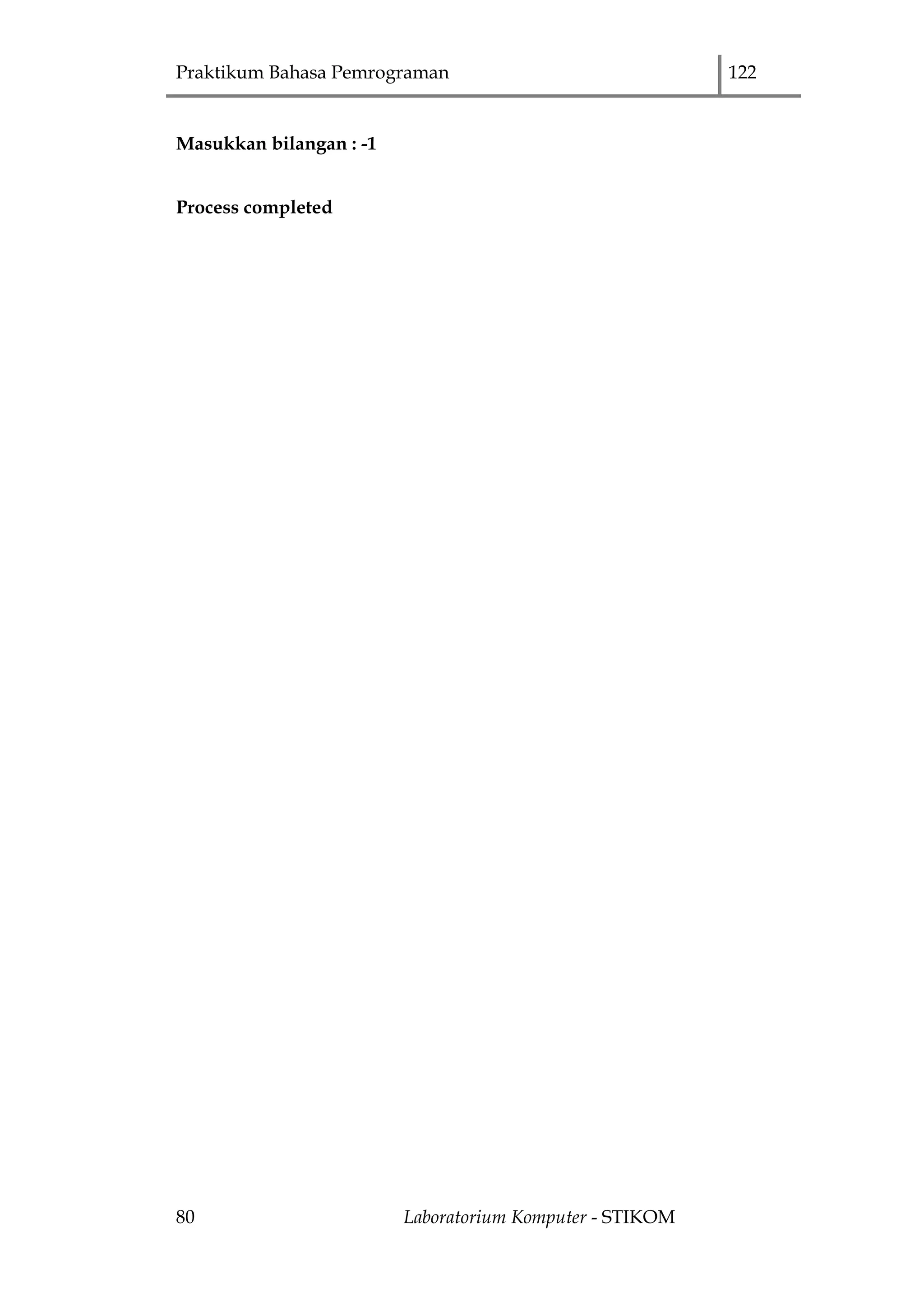 Praktikum Bahasa Pemrograman 122
80 Laboratorium Komputer - STIKOM
Masukkan bilangan : -1
Process completed
 