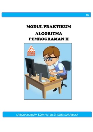 MODUL PRAKTIKUM
ALGORITMA
PEMROGRAMAN II
122
LABORATORIUM KOMPUTER STIKOM SURABAYA
 