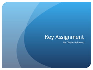 Key Assignment By: Tobias Hallwood 