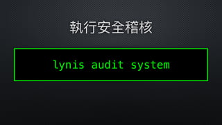  
lynis audit system
執⾏行行安全稽核
 