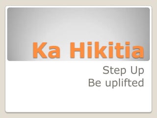 Ka Hikitia
Step Up
Be uplifted
 