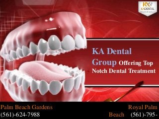 Palm Beach Gardens
(561)-624-7988
Royal Palm
Beach (561)-795-
KA Dental
Group Offering Top
Notch Dental Treatment
 