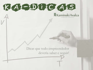 KA-dicas
Dicas que todo empreendedor
deveria saber e seguir!
 