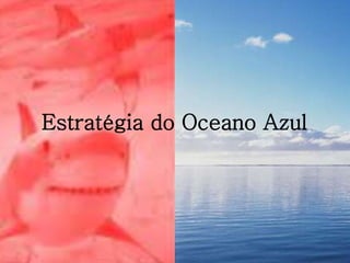 Estratégia do Oceano AzulEstratégia do Oceano Azul
 