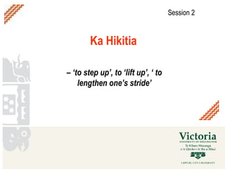 Ka Hikitia   – ‘ to step up’, to ‘lift up’, ‘ to lengthen one’s stride’ Session 2 