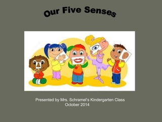 Presented by Mrs. Schramel’s Kindergarten Class 
October 2014 
 