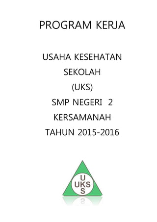 PROGRAM KERJA
USAHA KESEHATAN
SEKOLAH
(UKS)
SMP NEGERI 2
KERSAMANAH
TAHUN 2015-2016
 