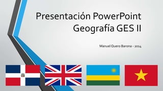 Presentación PowerPoint
Geografía GES II
Manuel Quero Barona - 2014
 