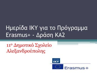 Ημερίδα ΙΚΥ για τo Πρόγραμμα
Erasmus+ - Δράση ΚΑ2
11ο Δημοτικό Σχολείο
Αλεξανδρούπολης
 