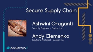 Secure Supply Chain
Security Engineer - Docker inc.
Ashwini Oruganti
Solutions Architect - Docker inc.
Andy Clemenko
 
