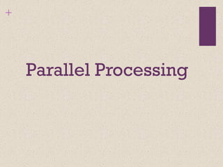 +
Parallel Processing
 