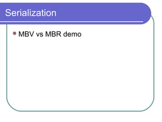 Serialization
MBV vs MBR demo
 