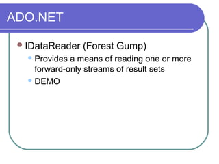 ADO.NET
IDataReader (Forest Gump)
Provides a means of reading one or more
forward-only streams of result sets
DEMO
 