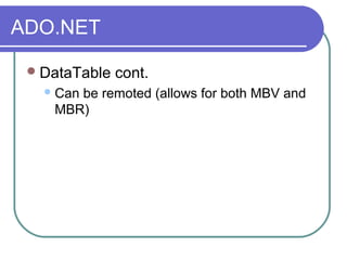 ADO.NET
DataTable cont.
Can be remoted (allows for both MBV and
MBR)
 