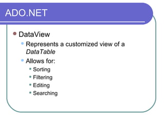 ADO.NET
DataView
Represents a customized view of a
DataTable
Allows for:
 Sorting
 Filtering
 Editing
 Searching
 