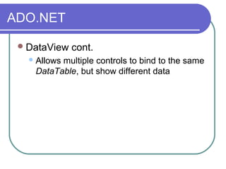 ADO.NET
DataView cont.
Allows multiple controls to bind to the same
DataTable, but show different data
 
