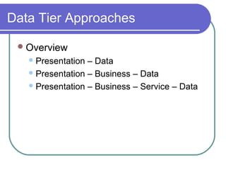 Data Tier Approaches
Overview
Presentation – Data
Presentation – Business – Data
Presentation – Business – Service – Data
 