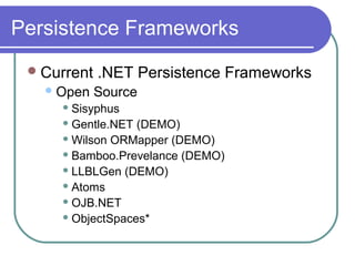 Persistence Frameworks
Current .NET Persistence Frameworks
Open Source
 Sisyphus
 Gentle.NET (DEMO)
 Wilson ORMapper (DEMO)
 Bamboo.Prevelance (DEMO)
 LLBLGen (DEMO)
 Atoms
 OJB.NET
 ObjectSpaces*
 