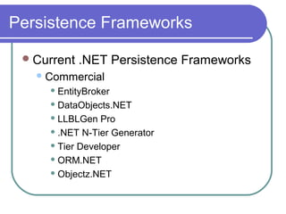 Persistence Frameworks
Current .NET Persistence Frameworks
Commercial
 EntityBroker
 DataObjects.NET
 LLBLGen Pro
 .NET N-Tier Generator
 Tier Developer
 ORM.NET
 Objectz.NET
 