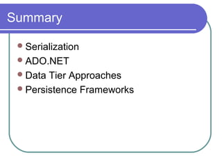 Summary
Serialization
ADO.NET
Data Tier Approaches
Persistence Frameworks
 