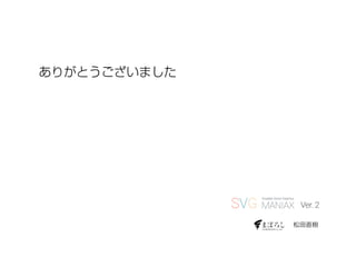 松田直樹 
ありがとうございました 
SVG Scalable Vector Graphics 
MANIAX 
Ver. 2 
