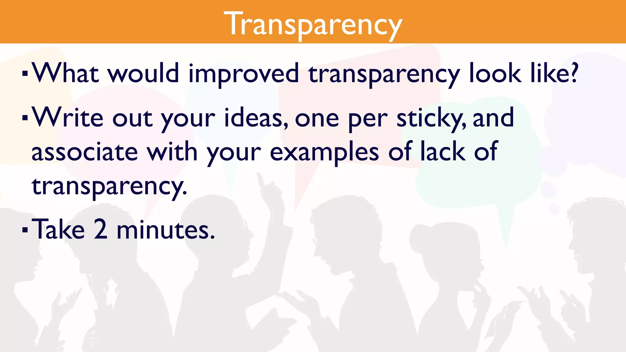 Pain Points
▪What would improved transparency look like?
▪Write out your ideas, one per sticky, and
associate with your examples of lack of
transparency.
▪Take 2 minutes.
Transparency
 
