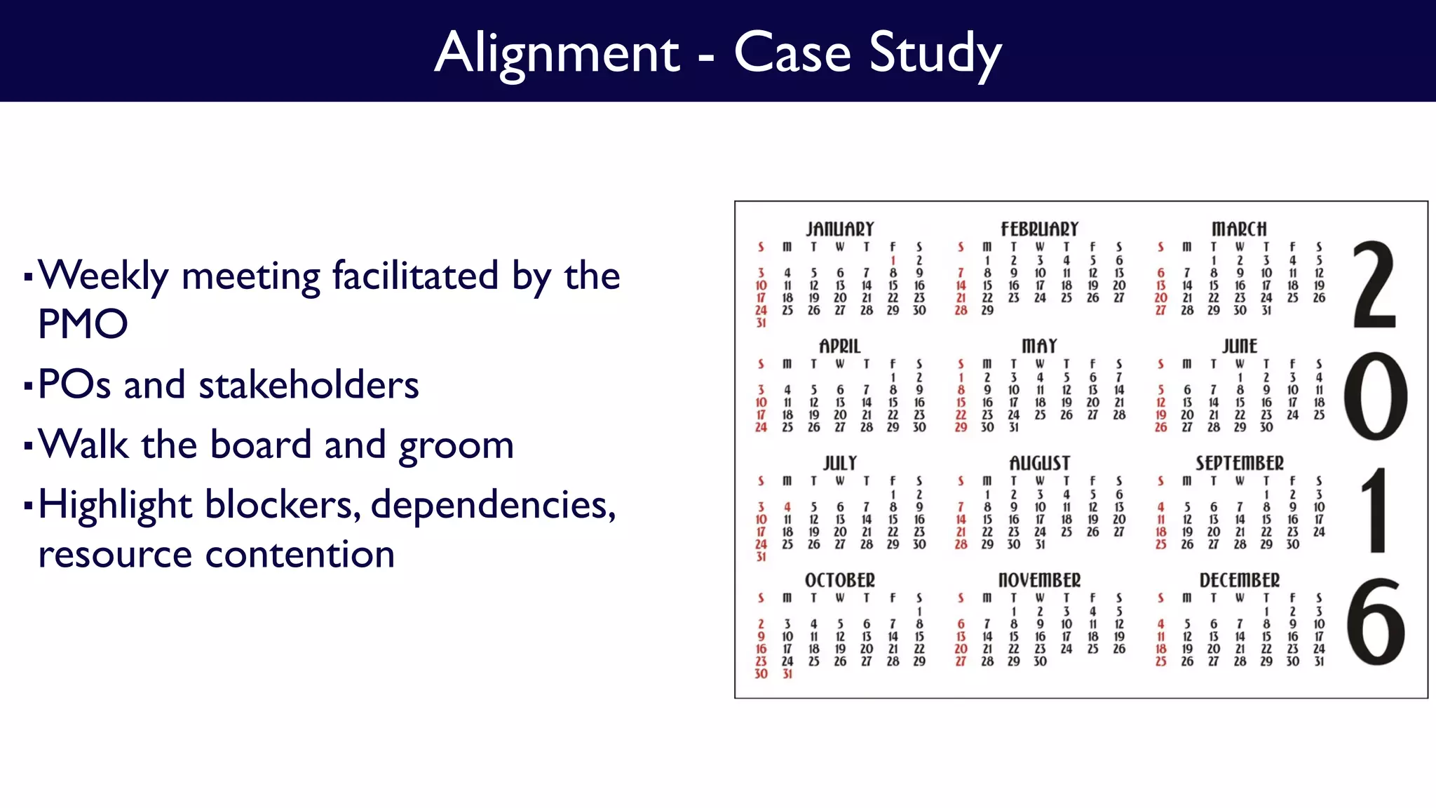 ▪Weekly meeting facilitated by the
PMO
▪POs and stakeholders
▪Walk the board and groom
▪Highlight blockers, dependencies,
resource contention
Alignment - Case Study
 