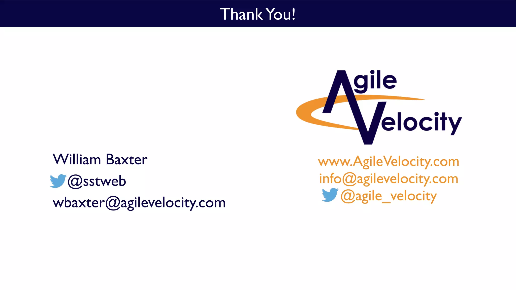 ThankYou!
www.AgileVelocity.com
info@agilevelocity.com
@agile_velocity
William Baxter
@sstweb
wbaxter@agilevelocity.com
 